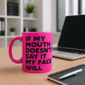 Funny Mug If My Mouth Doesn T Say It My Face Will