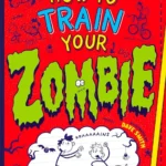 How To Train Your Zombie: filled with monsters, friendship and supernatural chaos for kids aged 9-12 and fans of Wimpy Kid, Goosebumps and Chicken Hill